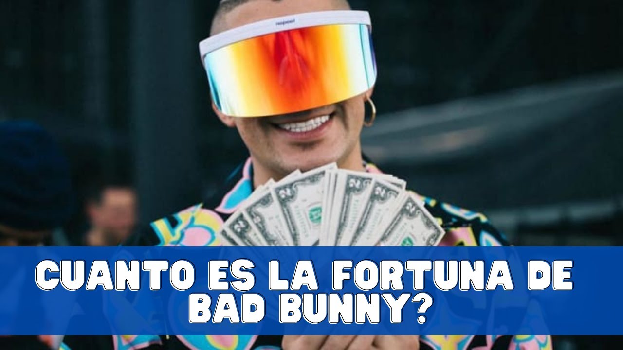 Cuanto Es La Fortuna De Bad Bunny? FORTUNA DE MILLONES DE DOLARES