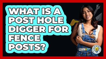 What Is A Post Hole Digger For Fence Posts? - LearnToDIY360.com