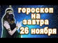 Гороскоп на сегодня 26 ноября для моего знака точный и правдивый прогноз на завтра сошлось всё видео