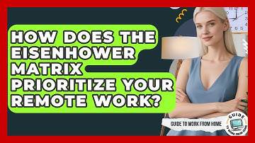 How Does The Eisenhower Matrix Prioritize Your Remote Work? - Guide To Work From Home
