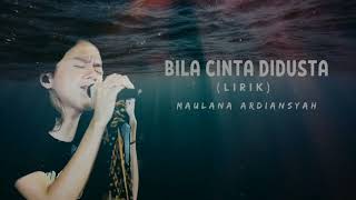 Bila Cinta Di Dusta lirik  Maulana Ardiansyah