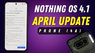 Nothing Os 4.1 April Update For Phone 4A All Changes Explained