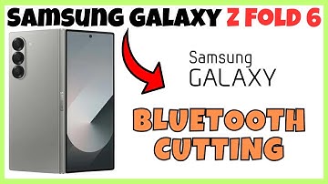 How To Fix Samsung Galaxy Z Fold 6 Bluetooth Cutting