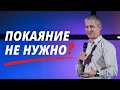 Покаяние не нужно? | Старые новые ереси | Слово пастора