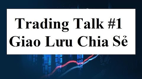 Trading Talk #1 - Giao lưu cùng anh chị em Trader
