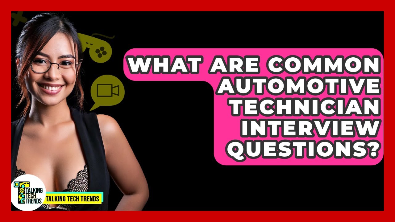 What Are Common Automotive Technician Interview Questions? - Talking Tech Trends