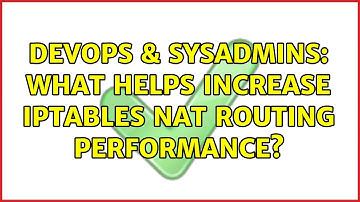 DevOps & SysAdmins: What helps increase iptables NAT routing performance?