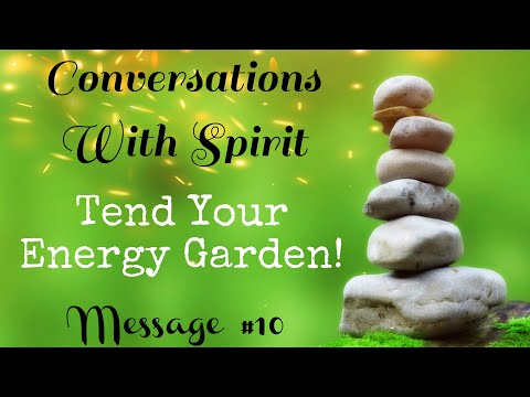 ✨Tend Your Energy Garden! ~ Conversations With Spirit Message #10