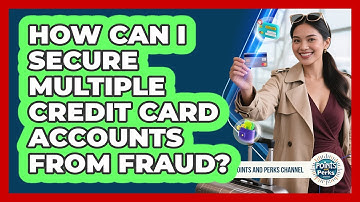 How Can I Secure Multiple Credit Card Accounts From Fraud? - Points and Perks Channel
