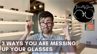 3 Ways You Are Messing Up Your Glasses (and Sunglasses)!