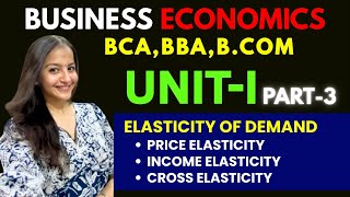Business Economics Unit 1 Part 3 | Elasticity of Demand: Price, Income & Cross | BBA, BCA & B.Com