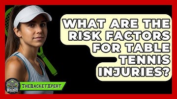 What Are The Risk Factors For Table Tennis Injuries? - The Racket Xpert
