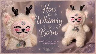 How a Whimsy is Born, part 3 — horns, charms and tiny details 🪬