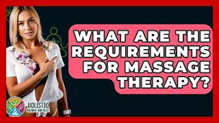 What Are The Requirements For Massage Therapy? - Holistic Balance And Bliss