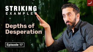 Depths of Desperation | Ep. 17 | Striking Examples From The Quran | Nouman Ali Khan