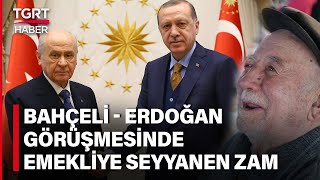 Erdoğan - Bahçeli Görüşmesinde Emekliye Seyyanen Zam Detayı - TGRT Haber