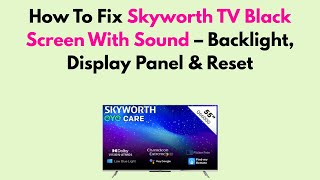 How To Fix Skyworth Tv Black Screen With Sound Backlight, Display Panel & Reset