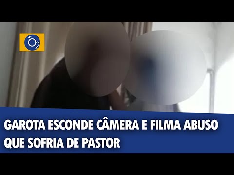 Garota esconde câmera e filma abuso que sofria de pastor