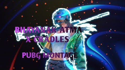 BHAYANAK ATMA X CRADLES | PUBG MONTAGE | SAMSUNGA3,A5,A6,A7,J2,J5,J7,S5,S6,S7,59,A10,A20,A30,A50,A70