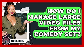 How Do I Manage Large Video Files From My Comedy Set? - Open Mic Manual