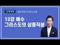 12강 하이델베르크 교리 문답 - 베드로전서 2장 9-11절 그리스도의 삼중직분ㅣ방석진 목사ㅣ 말씀전원교회 오후설교