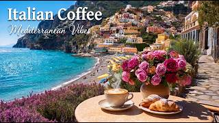 Morning Coffee in Italy ☕ Relaxing Mediterranean Music & Amalfi Coast Vibes 🌊