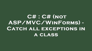 C# : C# (not ASP/MVC/WinForms) - Catch all exceptions in a class