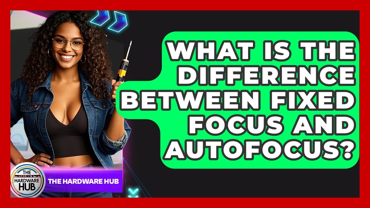 What Is The Difference Between Fixed Focus And Autofocus? - The Hardware Hub