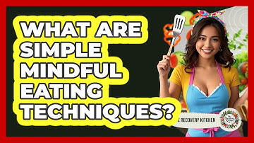 What Are Simple Mindful Eating Techniques?