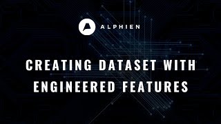 Creating Dataset with Engineered Features | Data Science | Alphien