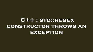 C++ : std::regex constructor throws an exception