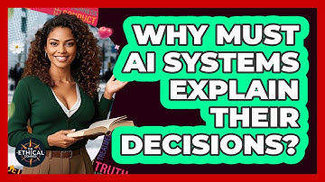 Why Must AI Systems Explain Their Decisions? - The Ethical Compass