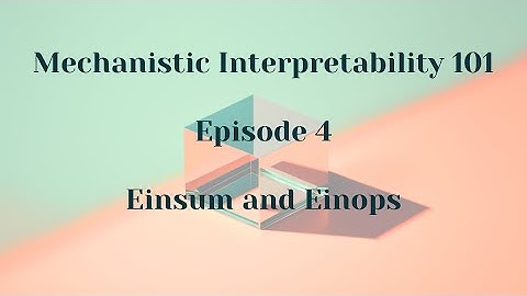 Einsum and Einops | Mechanistic Interpretability 101 | Episode 4