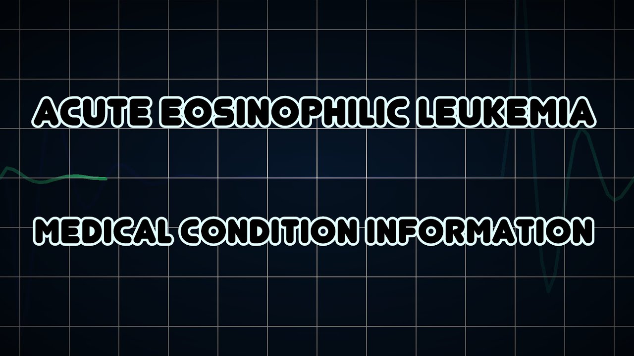 Acute eosinophilic leukemia (Medical Condition)
