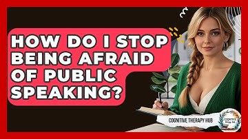 How Do I Stop Being Afraid Of Public Speaking? - Cognitive Therapy Hub