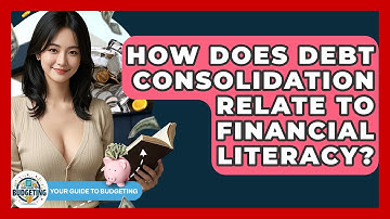 How Does Debt Consolidation Relate To Financial Literacy? - Your Guide to Budgeting