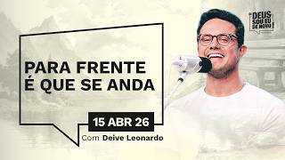 Devocional Oi Deus, Sou Eu De Novo Com Deive Leonardo 150426 Para Frente É Que Se Anda