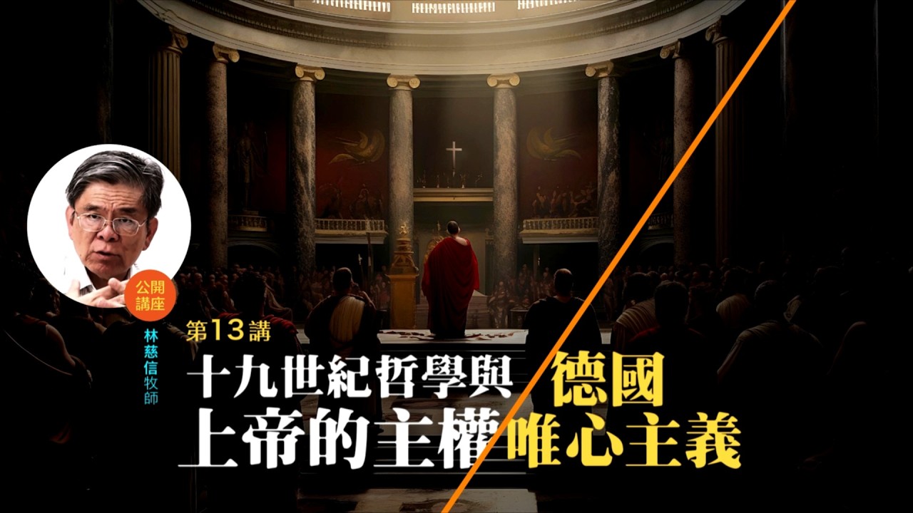 十九世紀哲學與上帝的主權（一）：德國唯心主義 (13)——林慈信牧師