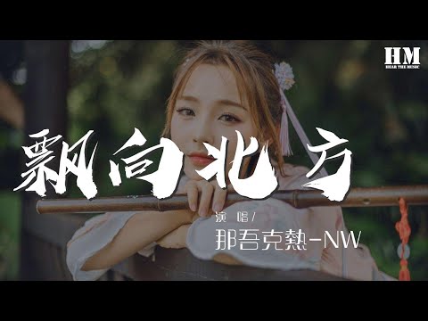 那吾克熱-NW - 飄向北方 (Live)『我飄向北方 別問我家鄉』【動態歌詞Lyrics】