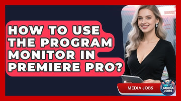 How To Use The Program Monitor In Premiere Pro? | Media Jobs