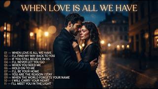 WHEN LOVE IS ALL WE HAVE
