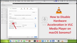 How to Disable Hardware Acceleration in VLC Media Player on macOS Sonoma?