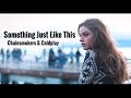 The Chainsmokers & Coldplay - Something Just Like This