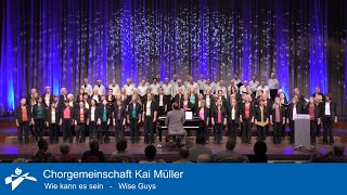 Wie kann es sein - Wise Guys - Chorgemeinschaft Kai Müller