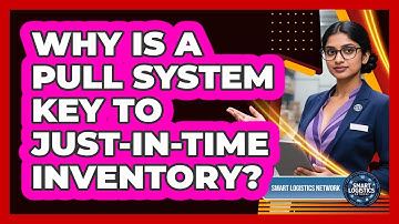 Why Is A Pull System Key To Just-in-Time Inventory? - Smart Logistics Network