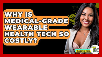 Why Is Medical-grade Wearable Health Tech So Costly? - Talking Tech Trends