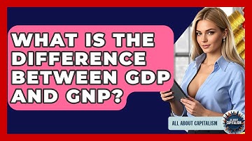 What Is The Difference Between GDP And GNP? - All About Capitalism