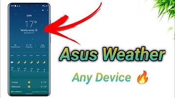 Asus Weather App - Install Asus Weather PORTED App for All Devices [No Root/Magisk Need]🔥