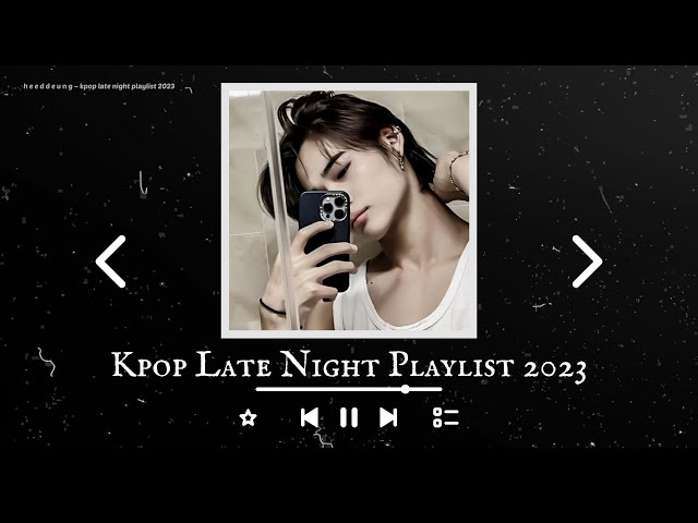 kpop late night playlist 2023 class=