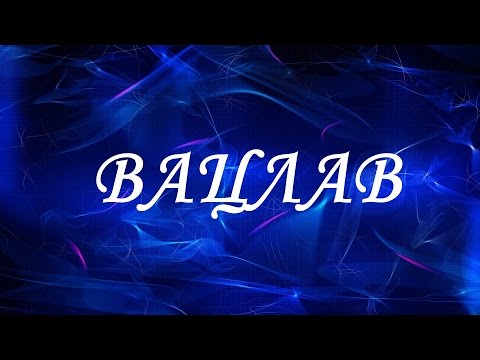 Значение имени Вацлав. Мужские имена и их значения